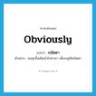 obviously แปลว่า?, คำศัพท์ภาษาอังกฤษ obviously แปลว่า ถนัดตา ประเภท ADV ตัวอย่าง ผมลุกขึ้นเดินเข้าไปหาเขา เพื่อจะดูให้ถนัดตา หมวด ADV