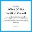 Office of the Juridical Council แปลว่า?, คำศัพท์ภาษาอังกฤษ Office of the Juridical Council แปลว่า สำนักงานคณะกรรมการกฤษฎีกา ประเภท N ตัวอย่าง หลังที่มีการยุบเลิกคณะกรรมการวินิจฉัยร้องทุกข์ ภาระหน้าที่การงานของสำนักงานคณะกรรมการกฤษฎีกานั้นเปลี่ยนไปมาก หมวด N