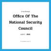 Office of the National Security Council แปลว่า?, คำศัพท์ภาษาอังกฤษ Office of the National Security Council แปลว่า สมช. ประเภท N หมวด N