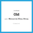 old แปลว่า?, คำศัพท์ภาษาอังกฤษ old แปลว่า ที่มีประสบการณ์, ที่ช่ำชอง, ที่ชำนาญ ประเภท ADJ หมวด ADJ