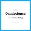 omniscience แปลว่า?, คำศัพท์ภาษาอังกฤษ omniscience แปลว่า ความรอบรู้, สัพพัญญู ประเภท N หมวด N