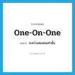 one-on-one แปลว่า?, คำศัพท์ภาษาอังกฤษ one-on-one แปลว่า ระหว่างสองคนเท่านั้น ประเภท ADJ หมวด ADJ