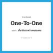 one-to-one แปลว่า?, คำศัพท์ภาษาอังกฤษ one-to-one แปลว่า เกี่ยวข้องระหว่างคนสองคน ประเภท ADJ หมวด ADJ