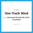 one-track mind แปลว่า?, คำศัพท์ภาษาอังกฤษ one-track mind แปลว่า จิตใจหมกมุ่นกับเรื่องใดเรื่องหนึ่ง (มักเกี่ยวกับเพศสัมพันธ์) ประเภท IDM หมวด IDM