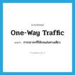 one-way traffic แปลว่า?, คำศัพท์ภาษาอังกฤษ one-way traffic แปลว่า การจราจรที่ให้รถแล่นทางเดียว ประเภท N หมวด N