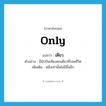 only แปลว่า?, คำศัพท์ภาษาอังกฤษ only แปลว่า เดียว ประเภท ADJ ตัวอย่าง มีนักบินเพียงคนเดียวที่รอดชีวิต เพิ่มเติม หนึ่งเท่านั้นไม่มีอื่นอีก หมวด ADJ