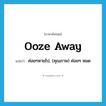 ooze away แปลว่า?, คำศัพท์ภาษาอังกฤษ ooze away แปลว่า ค่อยๆหายไป, (คุณภาพ) ค่อยๆ หมด ประเภท PHRV หมวด PHRV