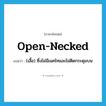 open-necked แปลว่า?, คำศัพท์ภาษาอังกฤษ open-necked แปลว่า (เสื้อ) ซึ่งไม่มีเนคไทและไม่ติดกระดุมบน ประเภท ADJ หมวด ADJ