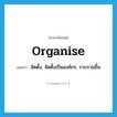 จัดตั้ง, จัดตั้งเป็นองค์กร, รวบรวมขึ้น ภาษาอังกฤษ?, คำศัพท์ภาษาอังกฤษ จัดตั้ง, จัดตั้งเป็นองค์กร, รวบรวมขึ้น แปลว่า organise ประเภท VI หมวด VI
