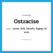 ostracise แปลว่า?, คำศัพท์ภาษาอังกฤษ ostracise แปลว่า เนรเทศ, ขับไล่, ไม่ยอมรับ, ไม่พูดคุย, ไม่พบปะ ประเภท VT หมวด VT