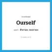 ตัวเราเอง, ของเราเอง ภาษาอังกฤษ?, คำศัพท์ภาษาอังกฤษ ตัวเราเอง, ของเราเอง แปลว่า ourself ประเภท PRON หมวด PRON