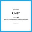 over แปลว่า?, คำศัพท์ภาษาอังกฤษ over แปลว่า เหนือ ประเภท PREP ตัวอย่าง ดวงอาทิตย์สีแดงเข้มกำลังคล้อยลงเหนือยอดไม้ หมวด PREP