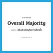 overall majority แปลว่า?, คำศัพท์ภาษาอังกฤษ overall majority แปลว่า เสียงส่วนใหญ่ในการเลือกตั้ง ประเภท N หมวด N