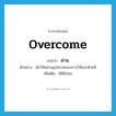 ผ่าน ภาษาอังกฤษ?, คำศัพท์ภาษาอังกฤษ ผ่าน แปลว่า overcome ประเภท V ตัวอย่าง นักวิจัยผ่านอุปสรรคของการวิจัยมาด้วยดี เพิ่มเติม ได้ชัยชนะ หมวด V