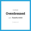 overdressed แปลว่า?, คำศัพท์ภาษาอังกฤษ overdressed แปลว่า ซึ่งแต่งตัวมากเกินไป ประเภท ADJ หมวด ADJ