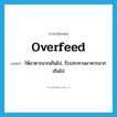 overfeed แปลว่า?, คำศัพท์ภาษาอังกฤษ overfeed แปลว่า ให้อาหารมากเกินไป, รับประทานอาหารมากเกินไป ประเภท VT หมวด VT