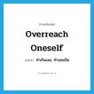 overreach oneself แปลว่า?, คำศัพท์ภาษาอังกฤษ overreach oneself แปลว่า ทำเกินเลย, ทำเลยเถิด ประเภท PHRV หมวด PHRV