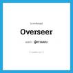 ผู้ตรวจสอบ ภาษาอังกฤษ?, คำศัพท์ภาษาอังกฤษ ผู้ตรวจสอบ แปลว่า overseer ประเภท N หมวด N