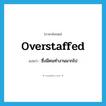 overstaffed แปลว่า?, คำศัพท์ภาษาอังกฤษ overstaffed แปลว่า ซึ่งมีคนทำงานมากไป ประเภท ADJ หมวด ADJ