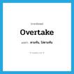 overtake แปลว่า?, คำศัพท์ภาษาอังกฤษ overtake แปลว่า ตามทัน, ไล่ตามทัน ประเภท VI หมวด VI