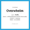 overwhelm แปลว่า?, คำศัพท์ภาษาอังกฤษ overwhelm แปลว่า ท่วมท้น ประเภท V ตัวอย่าง เขาได้รับเลือกตั้งกลับเข้ามาอีกครั้ง ด้วยคะแนนเสียงท่วมท้นกว่า 7 แสนคะแนน เพิ่มเติม มากมายเหลือล้น หมวด V