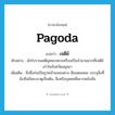 เจดีย์ ภาษาอังกฤษ?, คำศัพท์ภาษาอังกฤษ เจดีย์ แปลว่า pagoda ประเภท N ตัวอย่าง นักโบราณคดีขุดพบพระเครื่องเป็นจำนวนมากที่เจดีย์เก่าในจังหวัดอยุธยา เพิ่มเติม สิ่งซึ่งก่อเป็นรูปคล้ายลอมฟาง มียอดแหลม บรรจุสิ่งที่นับถือมีพระธาตุเป็นต้น, สิ่งหรือบุคคลที่เคารพนับถือ หมวด N