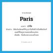 Paris แปลว่า?, คำศัพท์ภาษาอังกฤษ Paris แปลว่า ปารีส ประเภท N ตัวอย่าง พิพิธภัณฑ์ดนตรีที่กรุงปารีสถือได้ว่าเป็นพิพิธภัณฑ์ดนตรีที่ใหญ่มากแหล่งหนึ่งของโลก เพิ่มเติม ชื่อเมืองหลวงของฝรั่งเศส หมวด N