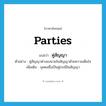 parties แปลว่า?, คำศัพท์ภาษาอังกฤษ parties แปลว่า คู่สัญญา ประเภท N ตัวอย่าง คู่สัญญาต่างลงนามในสัญญาด้วยความเต็มใจ เพิ่มเติม บุคคลซึ่งเป็นคู่กรณีในสัญญา หมวด N