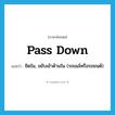 pass down แปลว่า?, คำศัพท์ภาษาอังกฤษ pass down แปลว่า ชิดใน, ขยับเข้าด้านใน (รถเมล์หรือรถยนต์) ประเภท PHRV หมวด PHRV