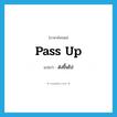 pass up แปลว่า?, คำศัพท์ภาษาอังกฤษ pass up แปลว่า ส่งขึ้นไป ประเภท PHRV หมวด PHRV