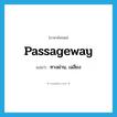 passageway แปลว่า?, คำศัพท์ภาษาอังกฤษ passageway แปลว่า ทางผ่าน, เฉลียง ประเภท N หมวด N