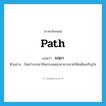 path แปลว่า?, คำศัพท์ภาษาอังกฤษ path แปลว่า รถยา ประเภท N ตัวอย่าง ในหว่างรถยามีพรรณพฤกษามากมายให้เพลินเจริญใจ หมวด N