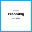 สงบสุข ภาษาอังกฤษ?, คำศัพท์ภาษาอังกฤษ สงบสุข แปลว่า peaceably ประเภท ADV หมวด ADV