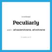 peculiarly แปลว่า?, คำศัพท์ภาษาอังกฤษ peculiarly แปลว่า อย่างแปลกประหลาด, อย่างประหลาด ประเภท ADV หมวด ADV