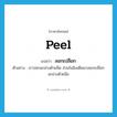 peel แปลว่า?, คำศัพท์ภาษาอังกฤษ peel แปลว่า ลอกเปลือก ประเภท V ตัวอย่าง เราปอกมะม่วงด้วยมีด ส่วนในอินเดียเขาลอกเปลือกมะม่วงด้วยมือ หมวด V