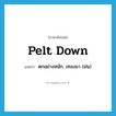 pelt down แปลว่า?, คำศัพท์ภาษาอังกฤษ pelt down แปลว่า ตกอย่างหนัก, เทลงมา (ฝน) ประเภท PHRV หมวด PHRV