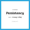 persistency แปลว่า?, คำศัพท์ภาษาอังกฤษ persistency แปลว่า การคงอยู่, การมีอยู่ ประเภท N หมวด N