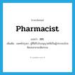 ภก. ภาษาอังกฤษ?, คำศัพท์ภาษาอังกฤษ ภก. แปลว่า pharmacist ประเภท N เพิ่มเติม แพทย์ปรุงยา, ผู้ที่ได้รับใบอนุญาตให้เป็นผู้ประกอบโรคศิลปะสาขาเภสัชกรรม หมวด N