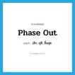 phase out แปลว่า?, คำศัพท์ภาษาอังกฤษ phase out แปลว่า เลิก, ยุติ, สิ้นสุด ประเภท PHRV หมวด PHRV