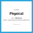 physical แปลว่า?, คำศัพท์ภาษาอังกฤษ physical แปลว่า เชิงกายภาพ ประเภท ADJ ตัวอย่าง สมองจะควบคุมการทำงานของร่างกายเชิงกายภาพ หมวด ADJ