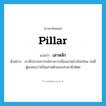 pillar แปลว่า?, คำศัพท์ภาษาอังกฤษ pillar แปลว่า เสาหลัก ประเภท N ตัวอย่าง เขามีประสบการณ์ทางการเมืองมาอย่างโชกโชน จนมีผู้ยกย่องว่าเป็นเสาหลักของประชาธิปไตย หมวด N