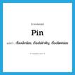 pin แปลว่า?, คำศัพท์ภาษาอังกฤษ pin แปลว่า เรื่องเล็กน้อย, เรื่องไม่สำคัญ, เรื่องนิดหน่อย ประเภท N หมวด N