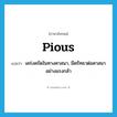 pious แปลว่า?, คำศัพท์ภาษาอังกฤษ pious แปลว่า เคร่งครัดในทางศาสนา, มีศรัทธาต่อศาสนาอย่างแรงกล้า ประเภท ADJ หมวด ADJ