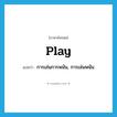 play แปลว่า?, คำศัพท์ภาษาอังกฤษ play แปลว่า การเล่นการพนัน, การเล่นพนัน ประเภท N หมวด N