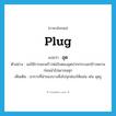 อุด ภาษาอังกฤษ?, คำศัพท์ภาษาอังกฤษ อุด แปลว่า plug ประเภท V ตัวอย่าง แม่ใช้กาบมะพร้าวห่อใบตองอุดปากกระบอกข้าวหลามก่อนนำไปเผาจนสุก เพิ่มเติม อาการที่นำของบางสิ่งไปจุกช่องให้แน่น เช่น อุดรู หมวด V