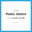 poetic justice แปลว่า?, คำศัพท์ภาษาอังกฤษ poetic justice แปลว่า กรรมตามทัน, สมควรได้รับ ประเภท IDM หมวด IDM