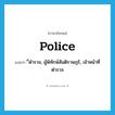 police แปลว่า?, คำศัพท์ภาษาอังกฤษ police แปลว่า ี่ตำรวจ, ผู้พิทักษ์สันติราษฎร์, เจ้าหน้าที่ตำรวจ ประเภท N หมวด N