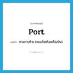 port แปลว่า?, คำศัพท์ภาษาอังกฤษ port แปลว่า ทางกาบซ้าย (ของเรือหรือเครื่องบิน) ประเภท ADJ หมวด ADJ