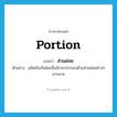 portion แปลว่า?, คำศัพท์ภาษาอังกฤษ portion แปลว่า ส่วนย่อย ประเภท N ตัวอย่าง ผลิตภัณฑ์แต่ละชิ้นมักจะประกอบด้วยส่วนย่อยต่างๆ มากมาย หมวด N