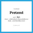 pretend แปลว่า?, คำศัพท์ภาษาอังกฤษ pretend แปลว่า ตีหน้า ประเภท V ตัวอย่าง เขาตีหน้าเหมือนกับว่าชื่นชมเธอเสียเต็มประดา เพิ่มเติม แกล้งทำสีหน้าให้ผิดจากใจจริง หมวด V